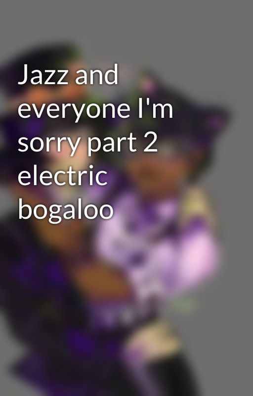 Jazz and everyone I'm sorry part 2 electric bogaloo by Meet_Miko