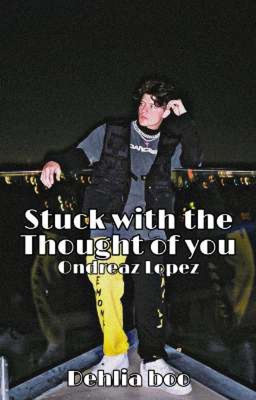 stuck with the thought of you ||| ondreaz lopez  by dehliaboo