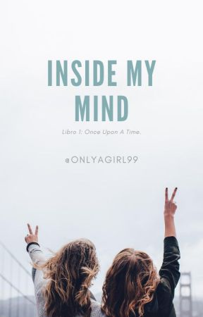 INSIDE MY MIND Libro1:Once Upon A Time (Opción A) بقلم OnlyAGirl99