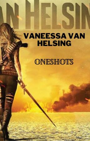 Vanessa Van Helsing (Some Rebecca) Oneshots by Heartz_Assassination