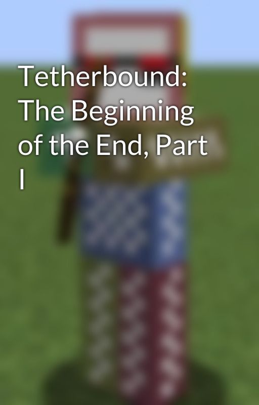 Tetherbound: The Beginning of the End, Part I by PIPPIP5789