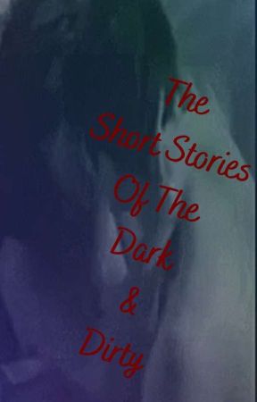 The Short Stories Of Dark And Dirty  18+ ONLY by princessheather1515