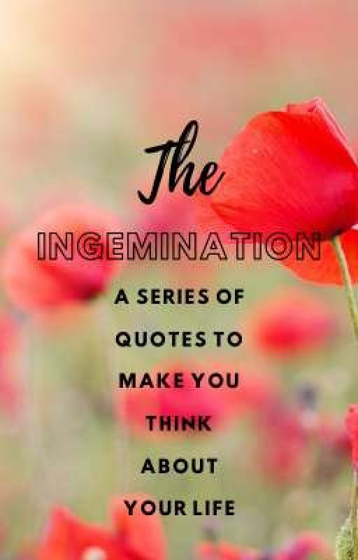 The Ingemination- A Series of Quotes to Make You Think About Your Life by CadiU710