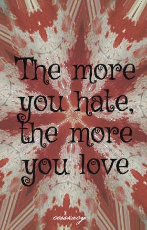 The more you hate, the more you love by cesszxcy