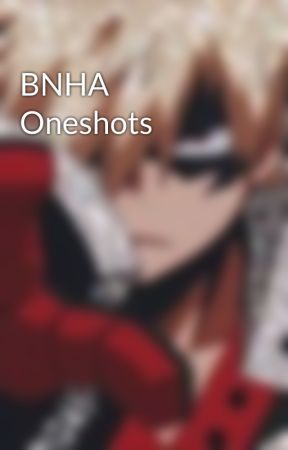 BNHA Oneshots  by NoamiKaoru