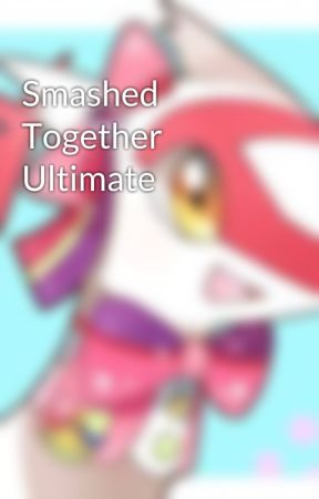 Smashed Together Ultimate від Latias425