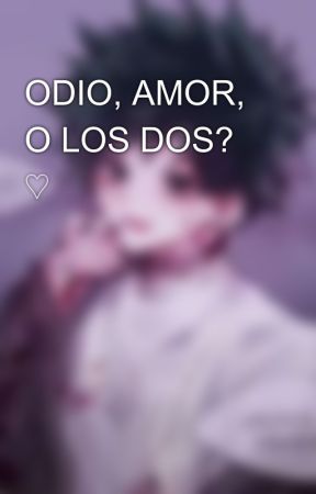 ODIO, AMOR, O LOS DOS? ♡ by Rei078