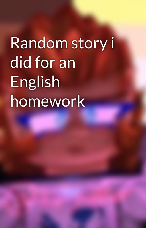 Random story i did for an English homework by Kellyspelar