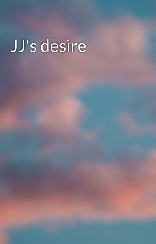 JJ's desire by Chloe7262