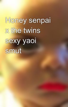 Honey senpai x the twins sexy yaoi smut🙀 by DrPhilPenisPill