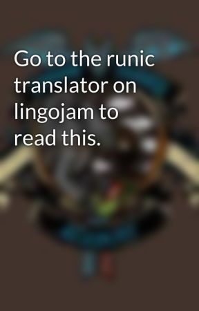 HTTYDFAN987 tarafından yazılan Go to the runic translator on lingojam to read this. adlı hikaye