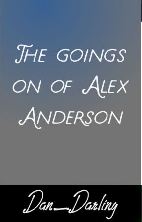 The Goings On Of Alex Anderson by DansDarlings