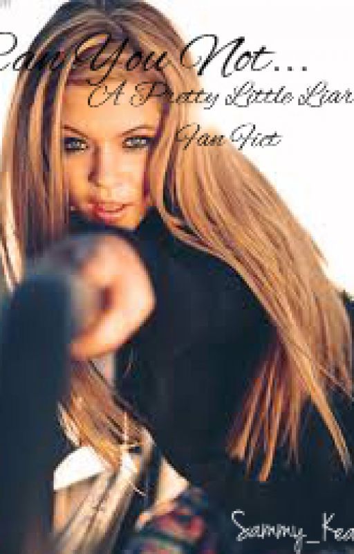 Can You Not (Pretty Little Liars Fan Fict) by petesatthedisco