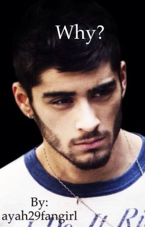 Why? (a zayn malik fanfic) بقلم pizza_5sos29