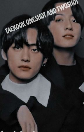 ☫Taekook Oneshoot ⚣ twoshoot☫ by Chokoovie