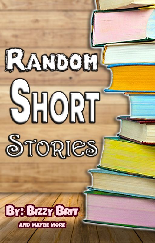 Random Short Stories by BizzyBrit