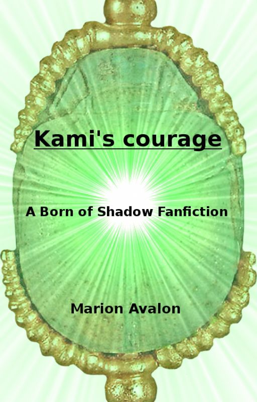 Kami's courage - A Born of Shadow Fanfiction by MarionAvalon