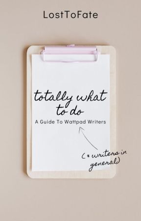Totally What To Do-A Guide For Wattpad Writers (& Writers in General) بقلم LostToFate