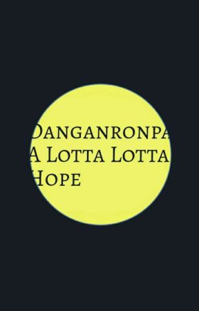 Danganronpa: A Lotta Lotta Hope by AngelDemongirl2237