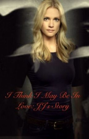 I Think I May Be In Love : JJ's Story by criminalgreysfanfics