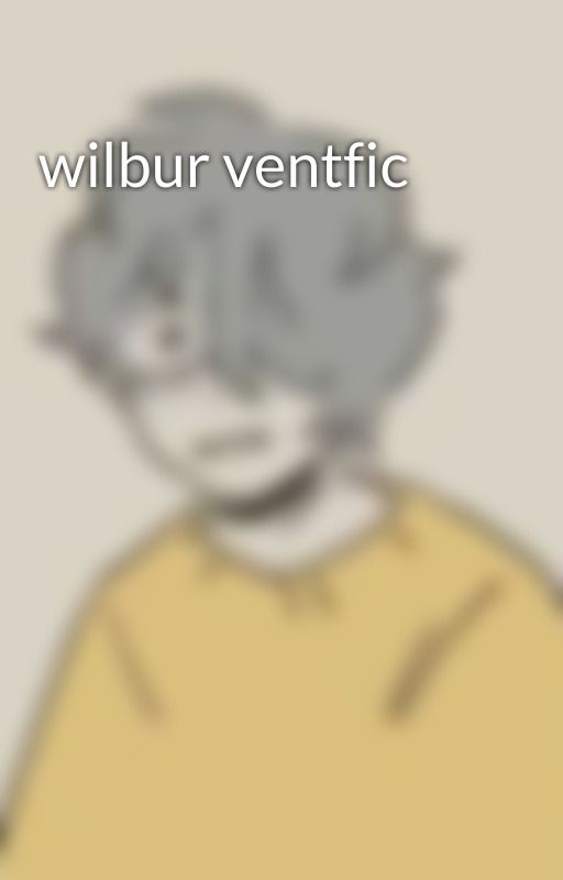 wilbur ventfic by 1800-HYPERFIXATION