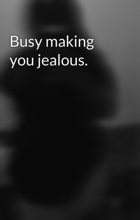 Busy making you jealous. ni violetwaterytears