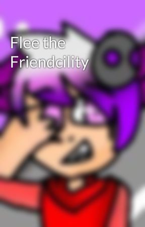 Flee the Friendcility by SkylarisCyan