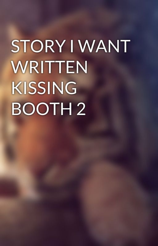 STORY I WANT WRITTEN KISSING BOOTH 2 od blueleo567