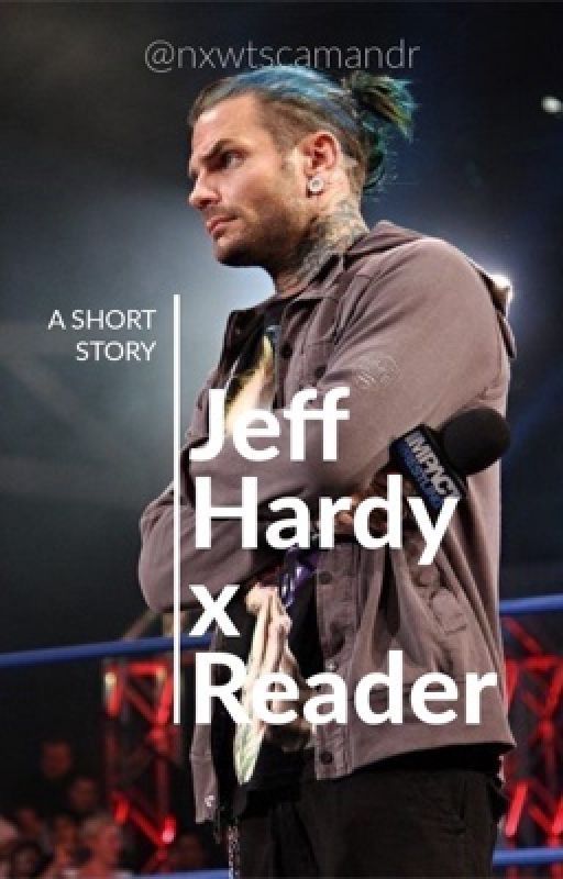 JEFF HARDY || Short Story/Oneshot || Jeff Hardy x Reader POV par nxwtscamandr