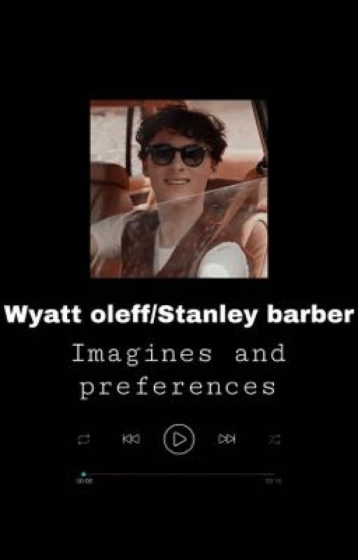 Wyatt oleff/Stanley barber imagines and preferences  by whattsittoyaa