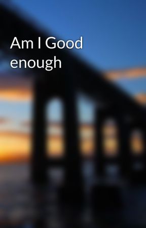 Am I Good enough oleh mindlessbooks12