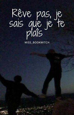 Rêve pas, je sais que je te plaîs by miss_bookwitch