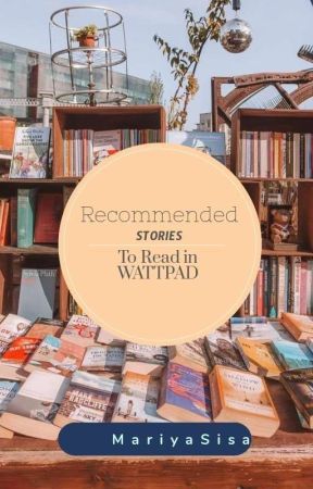 Recommended Stories to Read in Wattpad by MariyaSisa