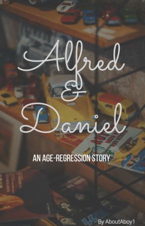 Alfred & Daniel: An Age-Regression Story by AboutABoy1