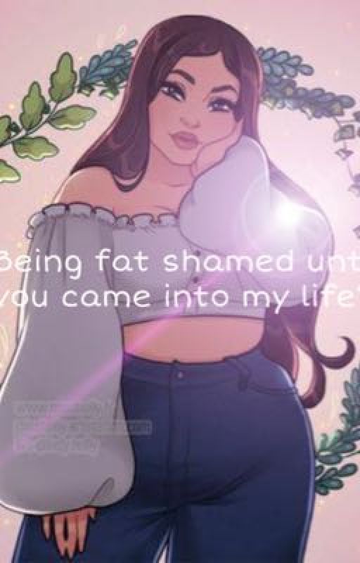 "Being fat shamed until you came into my life" by honeyycomb20