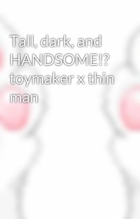 Tall, dark, and HANDSOME!? toymaker x thin man de Ouchuwu