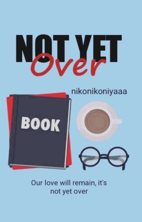 Not yet over ( SOON ) by nikonikoniyaaa