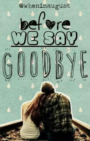 Before we say goodbye by wheninaugust_