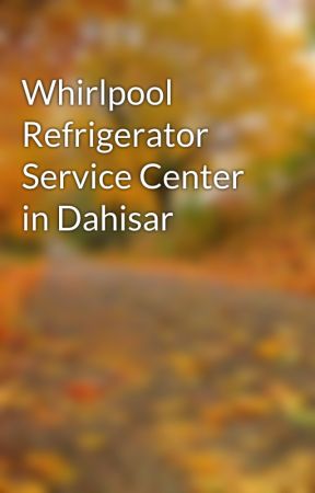 Whirlpool Refrigerator Service Center in Dahisar by swathiuma2