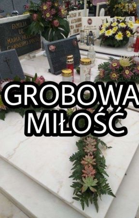 Grobowa Miłość | FANFICTION! by babylovhoranl