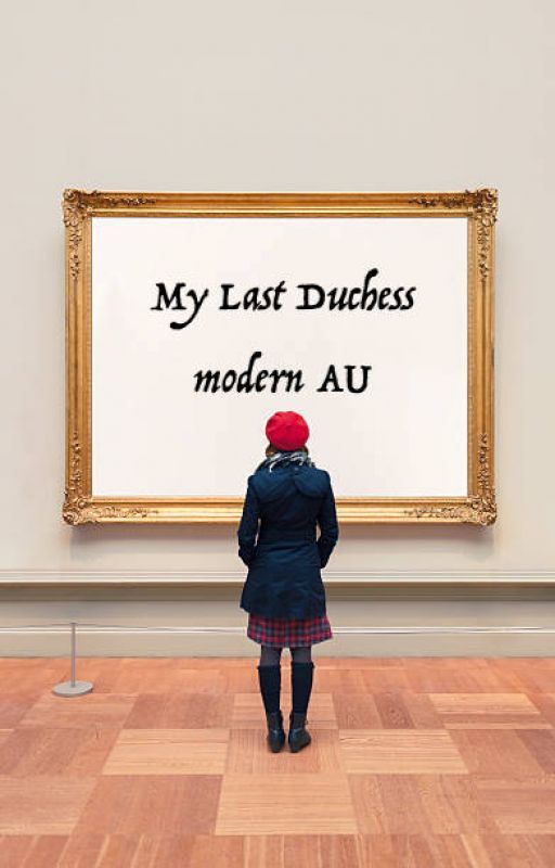 My Last Duchess (Modern AU) by robertbrowning507