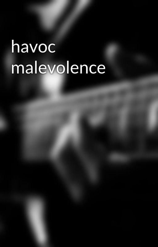 havoc malevolence by shadowlightknight