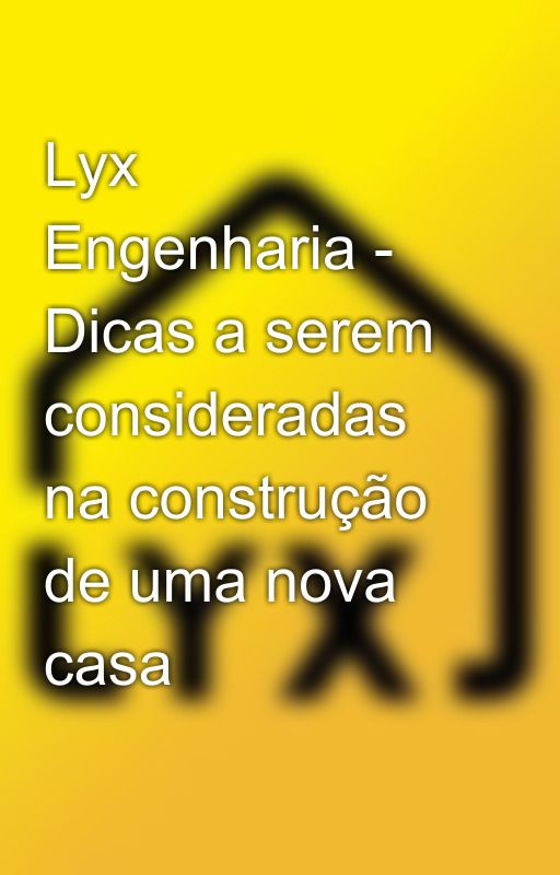 Lyx Engenharia - Dicas a serem consideradas na construção de uma nova casa by jadersondelima