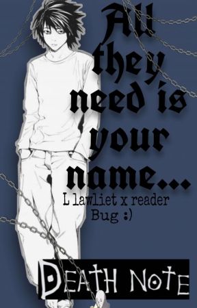 All They Need Is Your Name (L Lawliet X Reader) by Bugga_shea