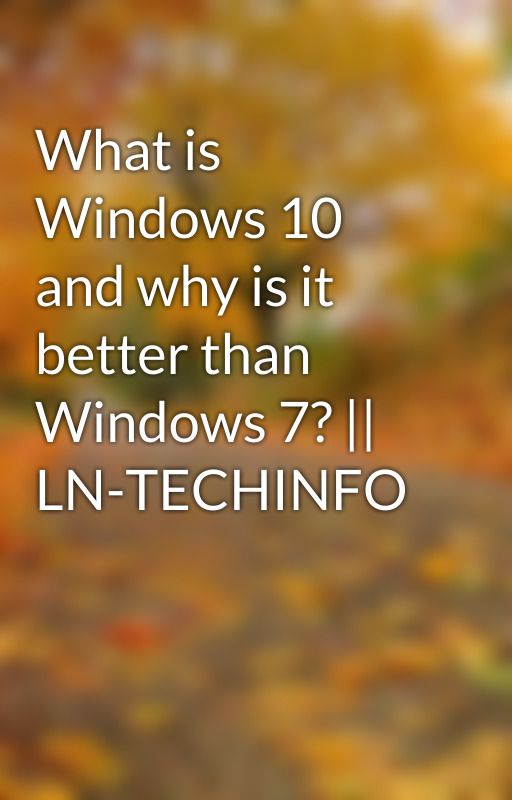 What is Windows 10 and why is it better than Windows 7? || LN-TECHINFO by asharamlntechinfo