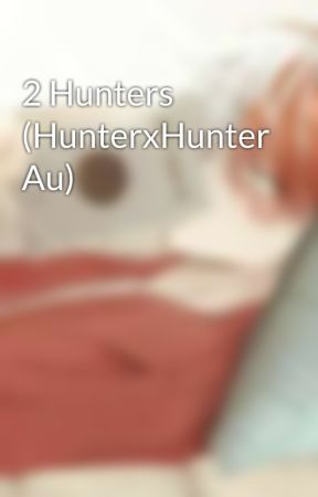 2 Hunters (HunterxHunter Au) بقلم theantisocialemo