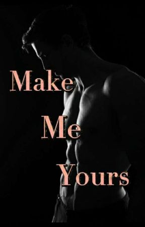 Make Me Yours  by just_kaley_