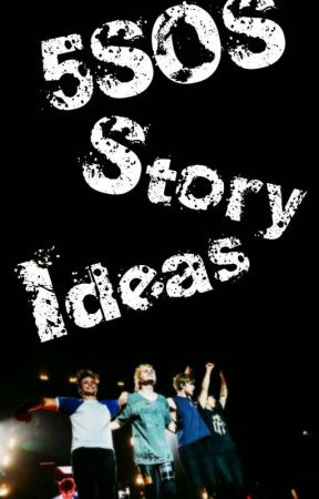 5SOS Story Ideas by 5sos_4aussie