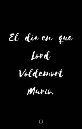 El día en que Lord Voldemort murió. by MarionPiedrahita