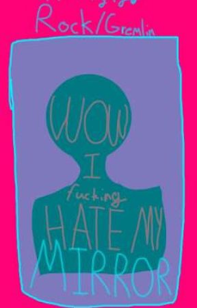 WOW I Fucking HATE MY MIRROR by RocksNotOkay